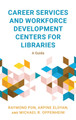 Career Services and Workforce Development Centers for Libraries: A Guide by Raymond Pun 9781538186510