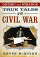 Gothic and Strange True Tales of the Civil War by Keven McQueen 9781634995696
