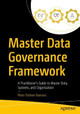 Master Data Governance Framework: A Practitioner's Guide to Master Data, Systems, and Organization Peter Hansen 9798868821448