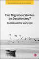 Can Migration Studies be Decolonized? Kudakwashe Vanyoro 9781529242362