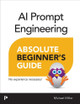 AI Prompt Engineering Absolute Beginner’s Guide Michael Miller 9780135570463