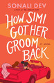 How Simi Got Her Groom Back: A Novel Sonali Dev 9781662524295