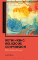 Rethinking Religious Conversion: Bodies, People and Processes Jack Williams 9781350383258