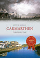 Carmarthen Through Time by Keith E. Morgan 9781445652771