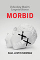 Morbid: Debunking Modern Longevity Science Saul Justin Newman 9780262052719