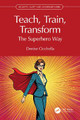 Teach, Train Transform: The Superhero Way Denise Cicchella 9781041082057