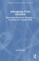 Reimagining STEM Education: Discovering Innovative Pathways in Teaching and Learning STEM Haozhe Jiang 9781041010913