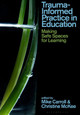 Trauma-Informed Practice in Education: Making Safe Spaces for Learning Mike Carroll 9781350498242