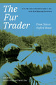 The Fur Trader: From Oslo to Oxford House by Einar Odd Mortensen, Sr.