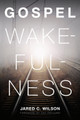 Gospel Wakefulness by Jared C. Wilson 9781433526367