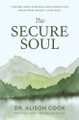 The Secure Soul: Finding Inner Strength and Connection When Trust Doesn't Come Easy Dr Alison Cook 9781400352609