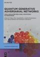 Quantum Generative Adversarial Networks: GANs, Semi-Supervised GANs, Variational Autoencoders by Pethuru Raj 9783111354781
