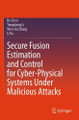 Secure Fusion Estimation and Control for Cyber-Physical Systems Under Malicious Attacks by Bo Chen 9789819793983