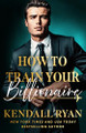 How to Train Your Billionaire by Kendall Ryan 9781662530951