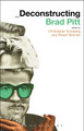 Deconstructing Brad Pitt by Dr. Christopher Schaberg 9781623561796