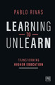 Learning to Unlearn: Transforming Higher Education Pablo Rivas 9781912555949
