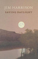 Saving Daylight by Jim Harrison