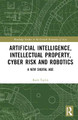 Artificial Intelligence, Intellectual Property, Cyber Risk and Robotics: A New Digital Age Ruth Taplin 9780367857547