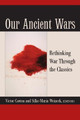 Our Ancient Wars: Rethinking War Through the Classics by Victor Caston