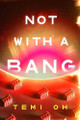 Not with a Bang by Temi Oh 9781668203460