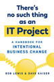 There's No Such Thing as an IT Project: A Handbook for Intentional Business Change by Bob Lewis