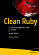 Clean Ruby: A Guide to Crafting Better Code for Rubyists by Carleton DiLeo 9798868826429