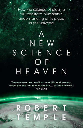 A New Science of Heaven: How the new science of plasma physics is shedding light on spiritual ...