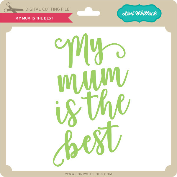 My Mom is the Best Lori Whitlock's SVG Shop