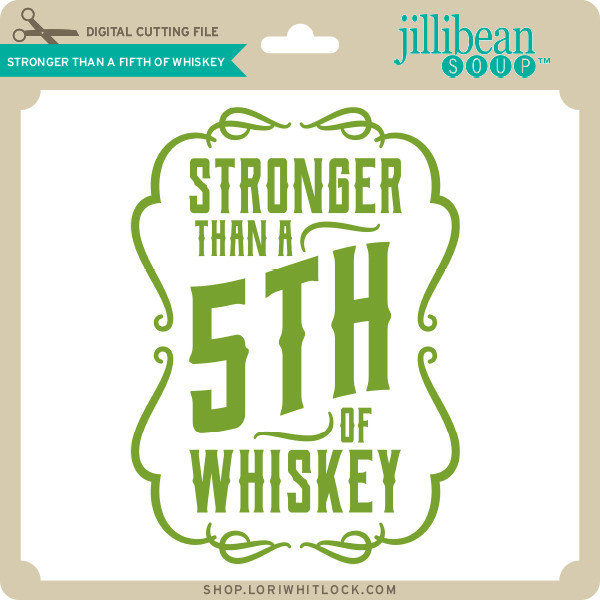 Stronger than a Fifth of Whiskey Lori Whitlock's SVG Shop