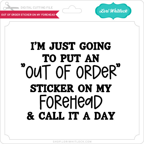Out of Order Sticker On My Forehead - Lori Whitlock's SVG Shop
