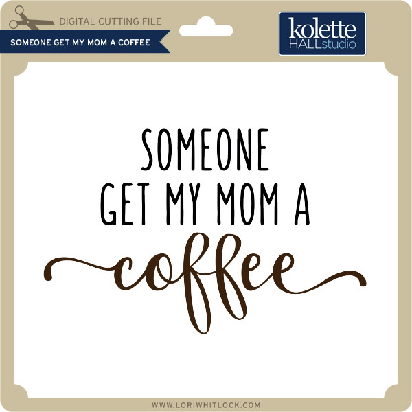 Someone Get My Mom A Coffee - Lori Whitlock's SVG Shop