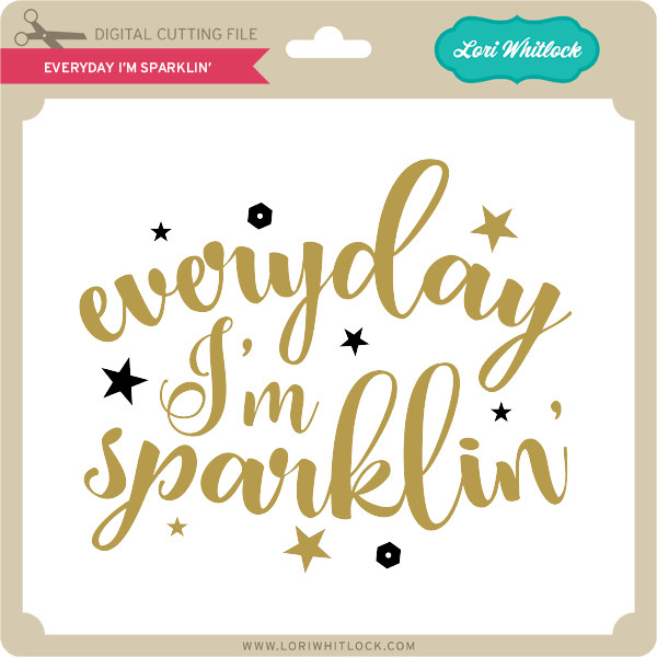 Everyday I'm Sparklin' Lori Whitlock's SVG Shop