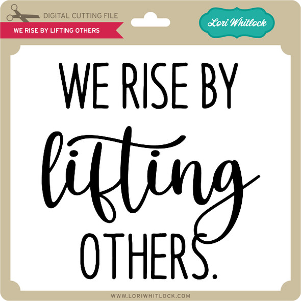 We Rise By Lifting Others