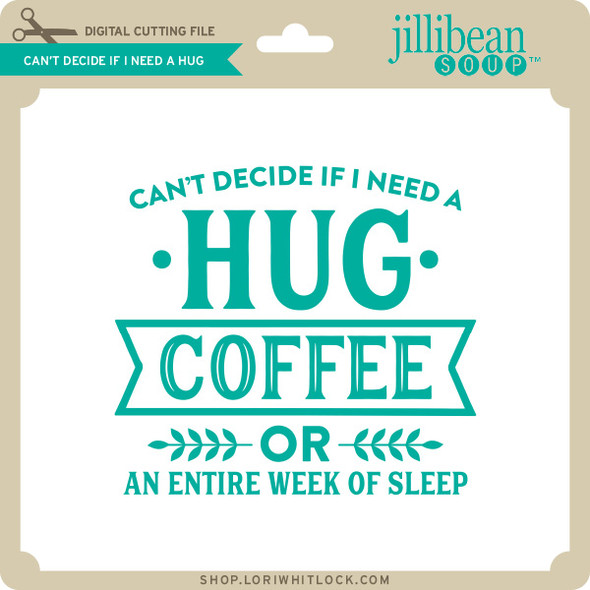 Can't Decide if I Need a Hug Can't Decide if I Need a Hug
