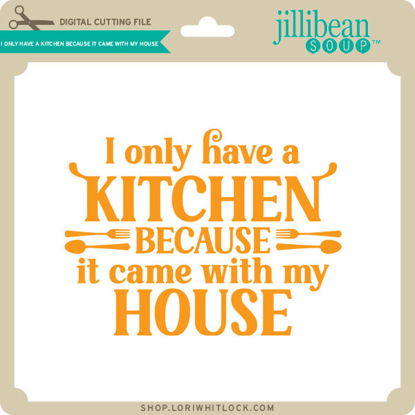 I Only Have a Kitchen Because it Came with My House