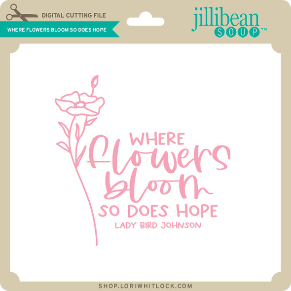 Where Flowers Bloom So Does Hope