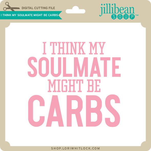 I Think My Soulmate Might be Carbs