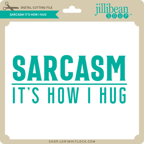 Sarcasm It's How I Hug