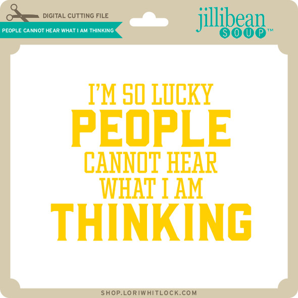 People Cannot Hear What I'm Thinking People Cannot Hear What I'm Thinking