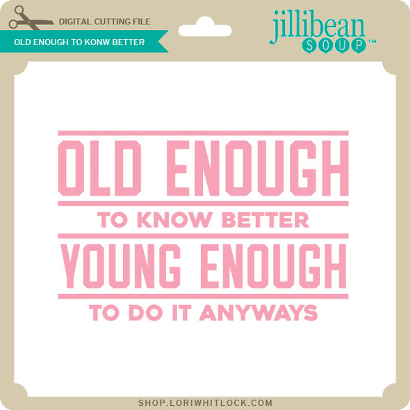 Old Enough to Know Better