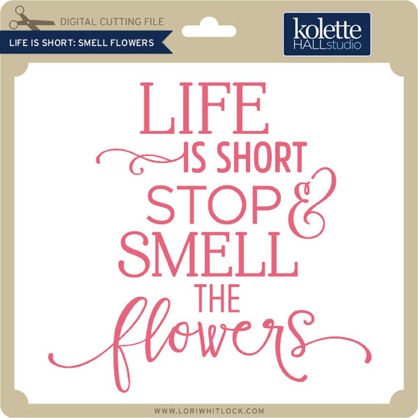 Life is Short Smell Flowers