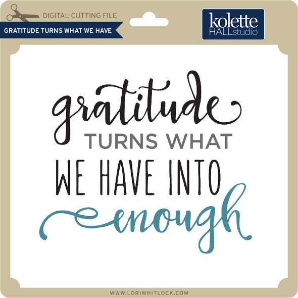 Gratitude Turns What We Have