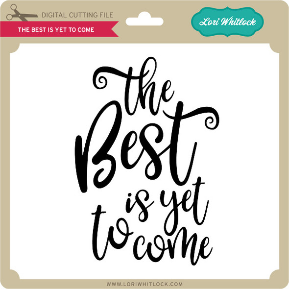 The Best is Yet to Come