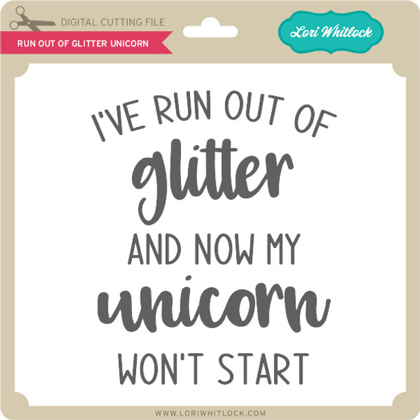 Run Out of Glitter Unicorn