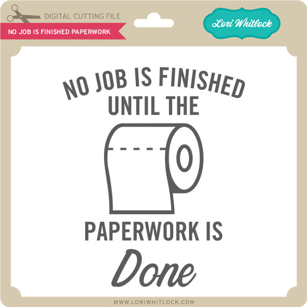 No Job is Finished Paperwork