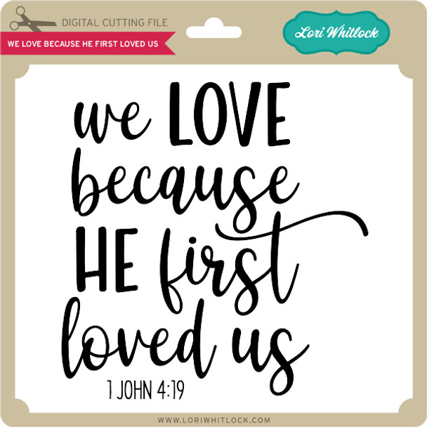 We Love Because He First Loved Us