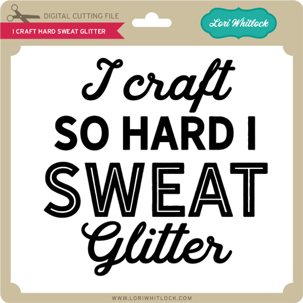 I Craft Hard Sweat Glitter