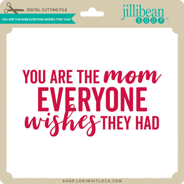 You are the Mom Everyone Wishes They Had