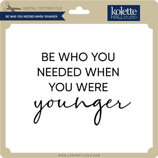 Be Who You Needed When Younger