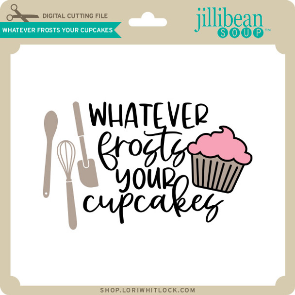 Whatever Frosts Your Cupcakes